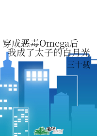 穿成恶毒Omega后我成了太子的白月光